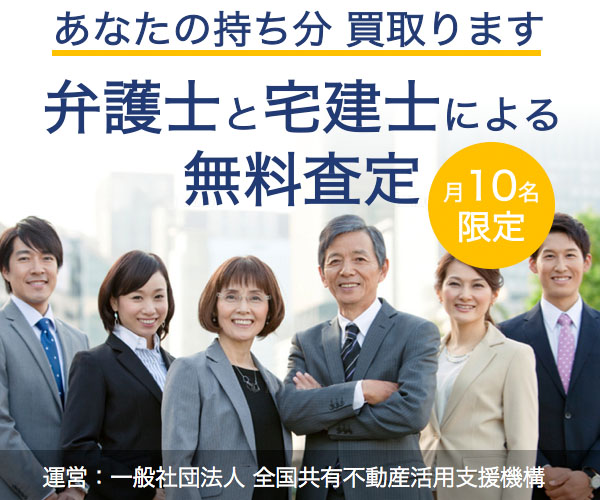 あなたの持ち分 買取ります 弁護士と宅建士による
無料査定(運営:一般社団法人 全国共有不動産活用支援機構)